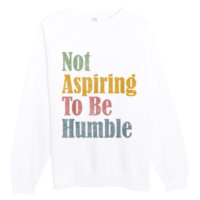 Not Aspiring To Be Humble Premium Crewneck Sweatshirt