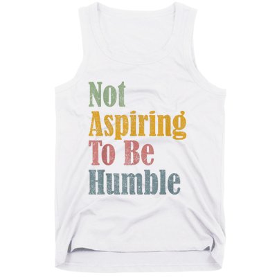 Not Aspiring To Be Humble Tank Top