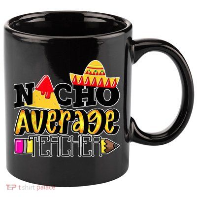 Nacho Average Teacher 11oz C Handle Ceramic Mug