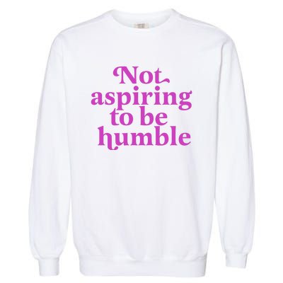 Not Aspiring To Be Humble kamala harris Garment-Dyed Sweatshirt