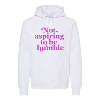 Not Aspiring To Be Humble kamala harris Premium Hoodie