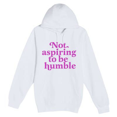 Not Aspiring To Be Humble kamala harris Premium Pullover Hoodie