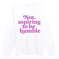 Not Aspiring To Be Humble kamala harris Premium Crewneck Sweatshirt