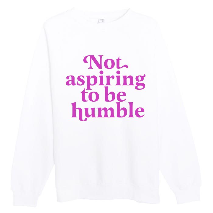 Not Aspiring To Be Humble kamala harris Premium Crewneck Sweatshirt