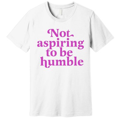 Not Aspiring To Be Humble kamala harris Premium T-Shirt