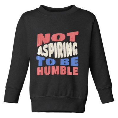 Not Aspiring To Be Humble Premium Toddler Sweatshirt