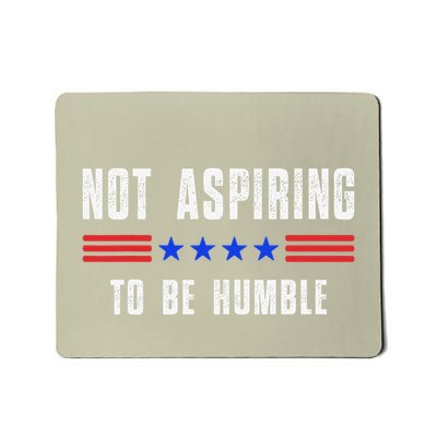 Not Aspiring To Be Humble Mousepad