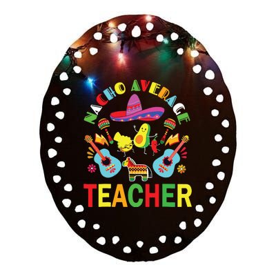 Nacho Average Teacher, Cinco De Mayo Mexican Fiesta Funny Ceramic Oval Ornament