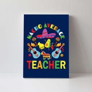 Nacho Average Teacher, Cinco De Mayo Mexican Fiesta Funny Canvas