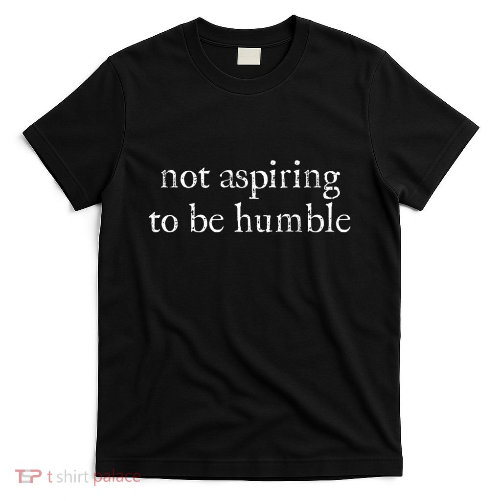 Not Aspiring To Be Humble | Kamala Harris Feminist Message T-Shirt