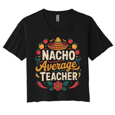Nacho Average Teacher Apple Cinco De Mayo Teacher Women Women's Crop Top Tee