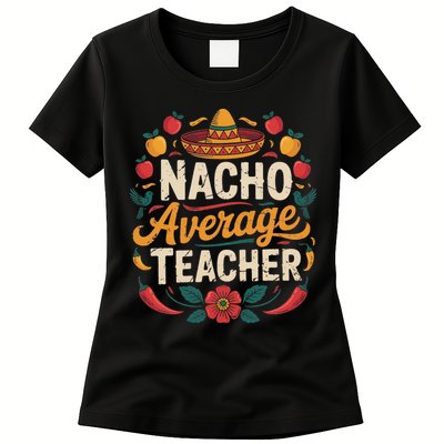 Nacho Average Teacher Apple Cinco De Mayo Teacher Women Womens T-Shirt