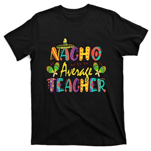 Nacho Average Teacher Cinco De Mayo Mexican Fiesta Funny T-Shirt