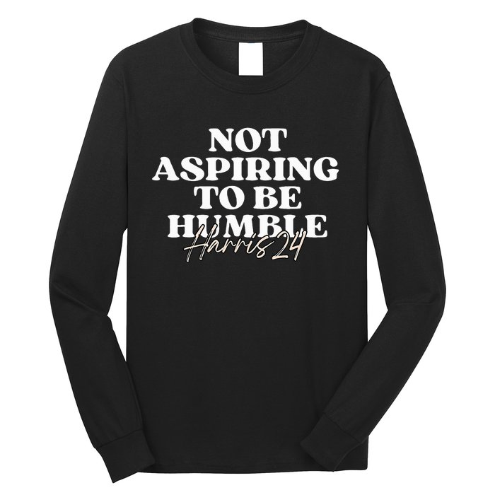 Not Aspiring To Be Humble Kamala Harris Feminist Message Long Sleeve Shirt