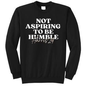 Not Aspiring To Be Humble Kamala Harris Feminist Message Sweatshirt