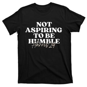 Not Aspiring To Be Humble Kamala Harris Feminist Message T-Shirt