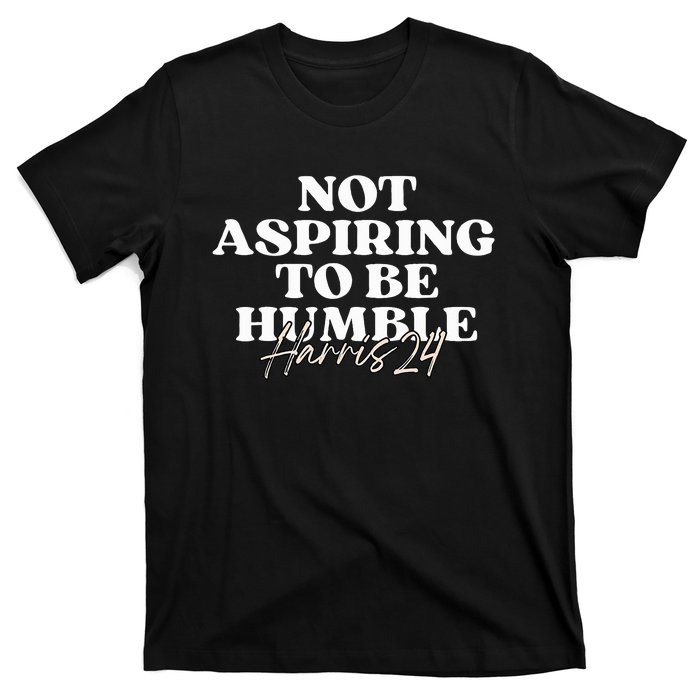 Not Aspiring To Be Humble Kamala Harris Feminist Message T-Shirt