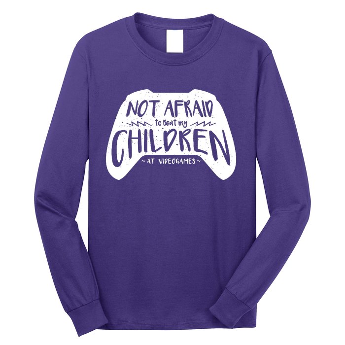 Not Afraid To Beat My Children At Video Games Long Sleeve Shirt