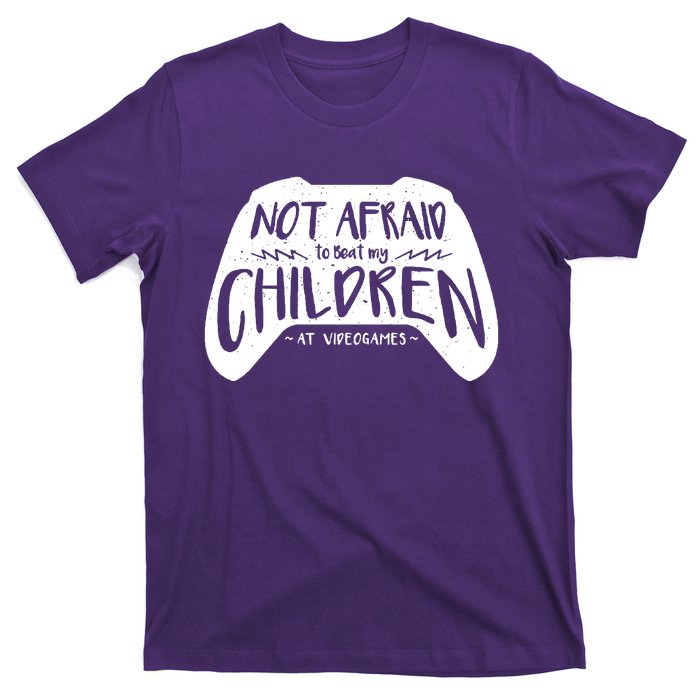 Not Afraid To Beat My Children At Video Games T-Shirt