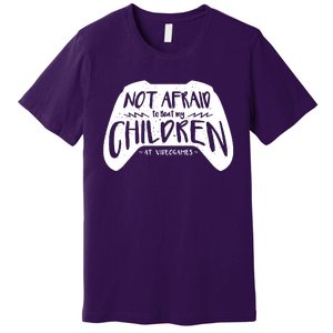 Not Afraid To Beat My Children At Video Games Premium T-Shirt