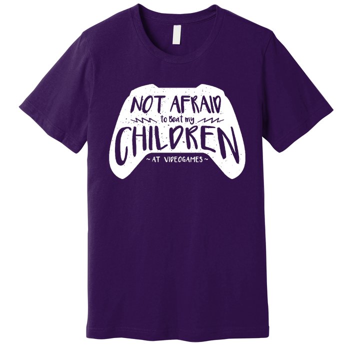 Not Afraid To Beat My Children At Video Games Premium T-Shirt