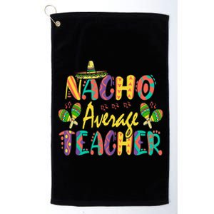 Nacho Average Teacher, Cinco De Mayo Mexican Fiesta Funny Platinum Collection Golf Towel