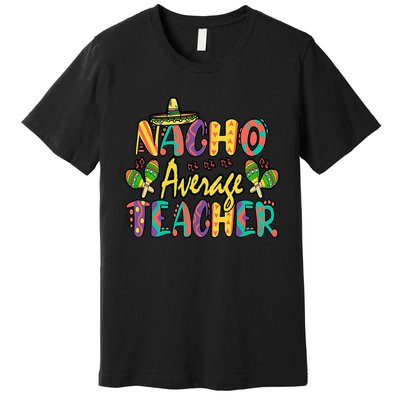 Nacho Average Teacher, Cinco De Mayo Mexican Fiesta Funny Premium T-Shirt