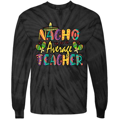 Nacho Average Teacher, Cinco De Mayo Mexican Fiesta Funny Tie-Dye Long Sleeve Shirt