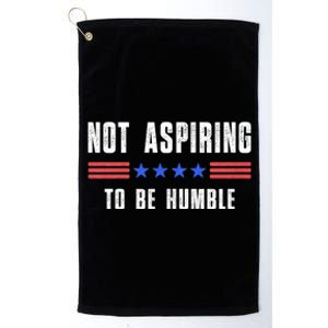 Not Aspiring To Be Humble Platinum Collection Golf Towel