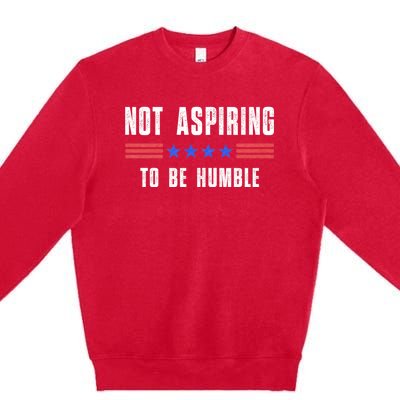 Not Aspiring To Be Humble Premium Crewneck Sweatshirt