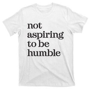 Not Aspiring To Be Humble T-Shirt