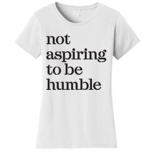 Not Aspiring To Be Humble Women's T-Shirt