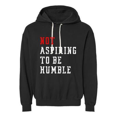 Not Aspiring To Be Humble Garment-Dyed Fleece Hoodie