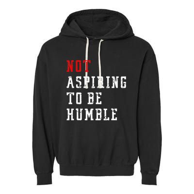 Not Aspiring To Be Humble Garment-Dyed Fleece Hoodie