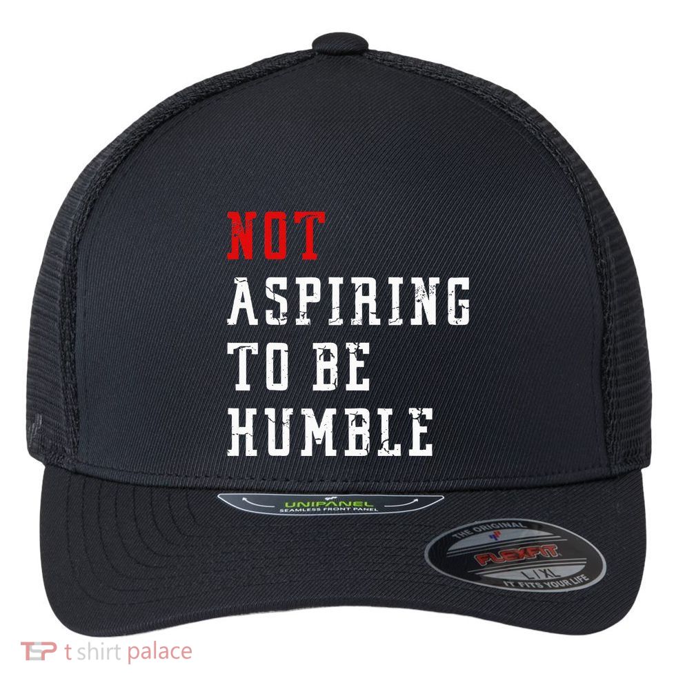 Not Aspiring To Be Humble Flexfit Unipanel Trucker Cap