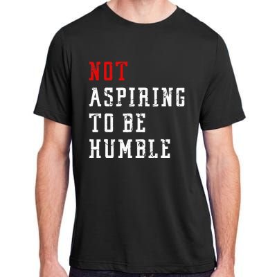 Not Aspiring To Be Humble Adult ChromaSoft Performance T-Shirt