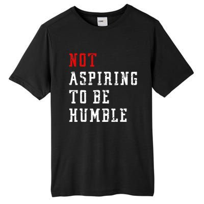 Not Aspiring To Be Humble Tall Fusion ChromaSoft Performance T-Shirt