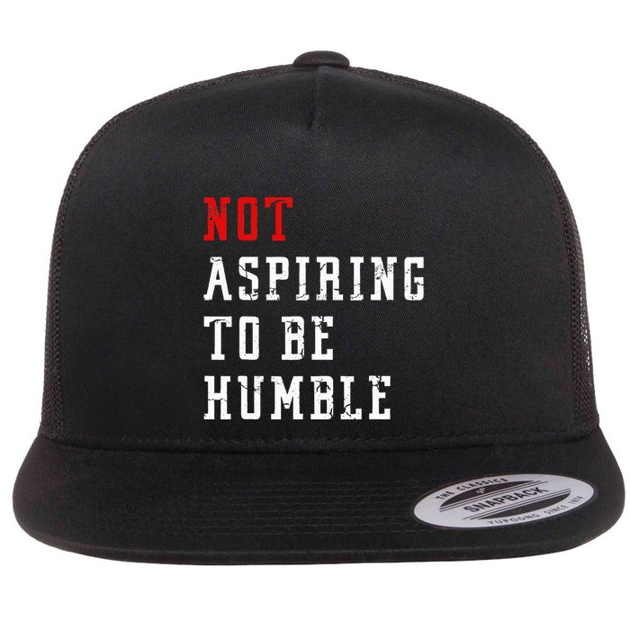 Not Aspiring To Be Humble Flat Bill Trucker Hat