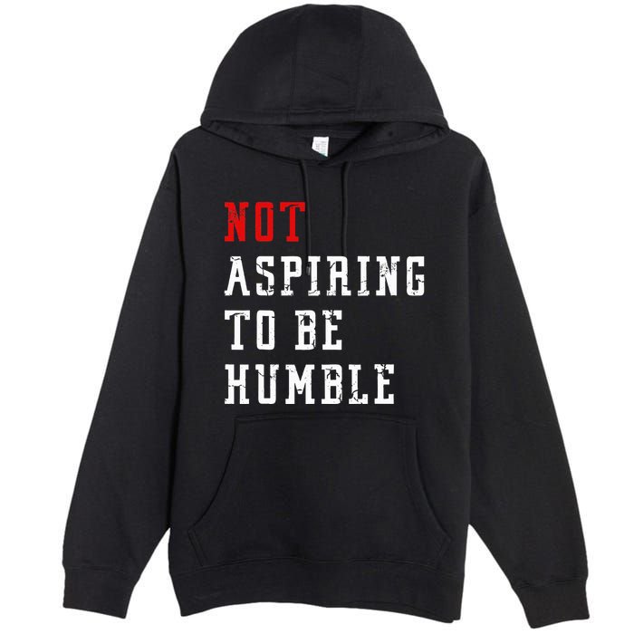 Not Aspiring To Be Humble Premium Pullover Hoodie