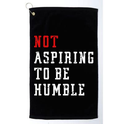 Not Aspiring To Be Humble Golf Towel