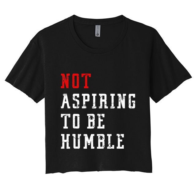 Not Aspiring To Be Humble Crop Top