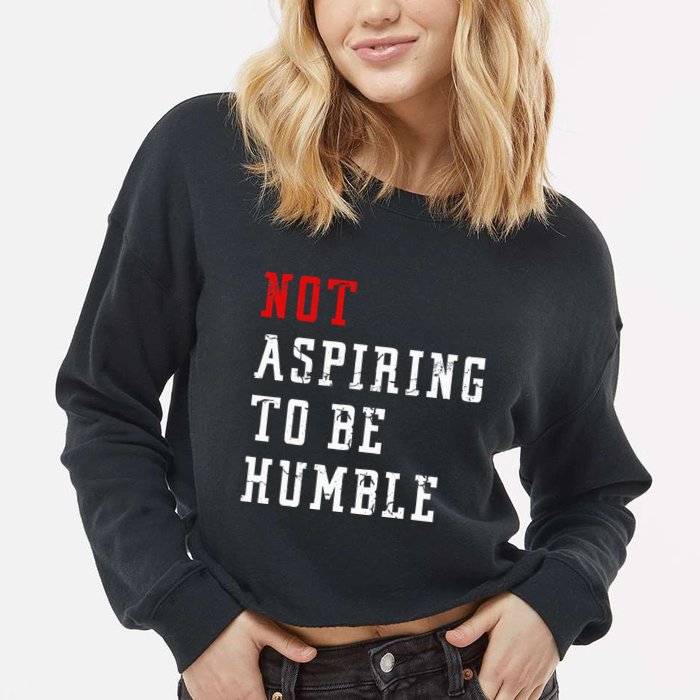 Not Aspiring To Be Humble Cropped Pullover Crew