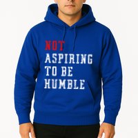 Not Aspiring To Be Humble Hoodie
