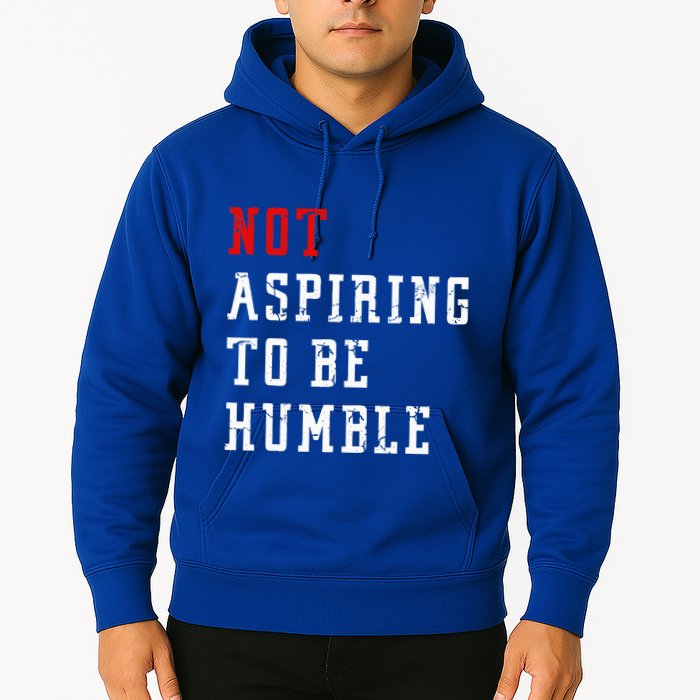 Not Aspiring To Be Humble Hoodie