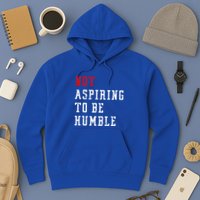 Not Aspiring To Be Humble Hoodie