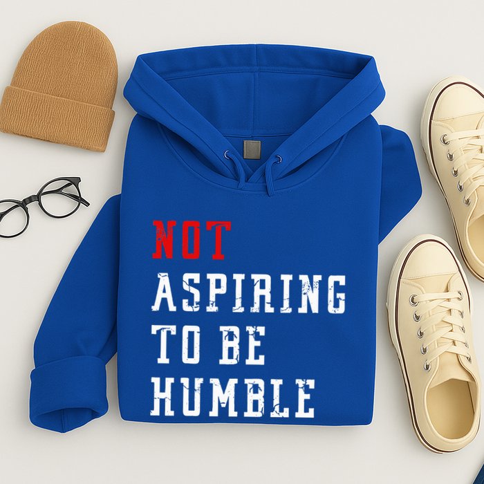 Not Aspiring To Be Humble Hoodie