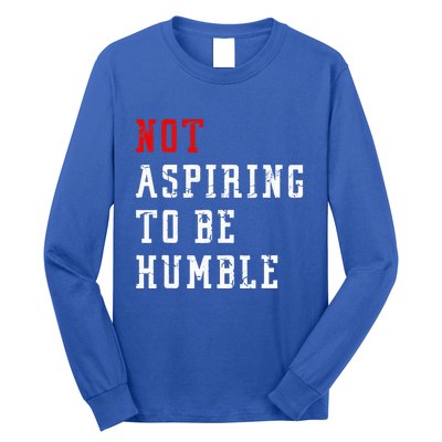 Not Aspiring To Be Humble Long Sleeve Shirt