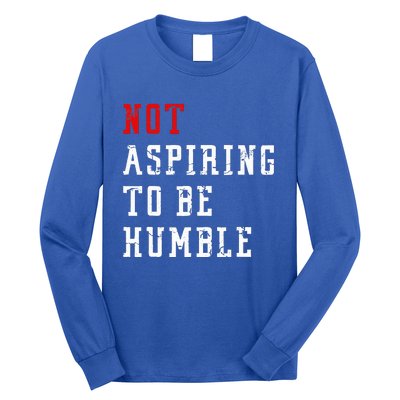 Not Aspiring To Be Humble Long Sleeve Shirt