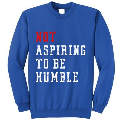 Not Aspiring To Be Humble Sweatshirt