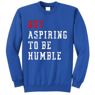 Not Aspiring To Be Humble Sweatshirt